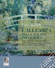 L'alleanza nella terapia psicologica. Storia, definizioni, strumenti di misura, risultati della ricerca, modelli di intervento clinico e critiche. Una introduzione libro di Sportelli Carlo