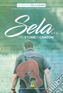 Sela... Tra storie & canzoni libro di Palladino Giuseppe; Nicandro P. (cur.); Cavone N. (cur.)
