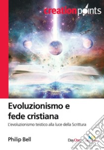 Evoluzionismo e fede cristiana. L'evoluzionismo teistico alla luce della scrittura libro di Bell Philip
