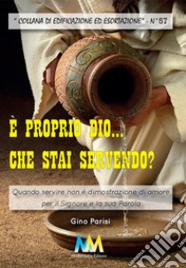 È proprio Dio che stai servendo? libro di Parisi Gino