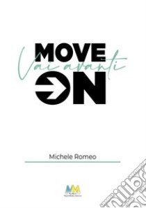 Move on. Vai avanti. Nuova ediz. libro di Romeo Michele; Flaminio V. (cur.)