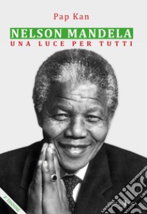 Nelson Mandela. Una luce per tutti libro di Kan Pap