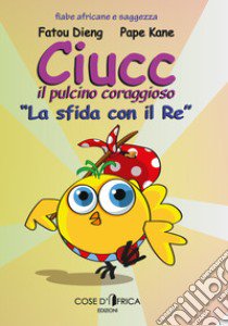 Ciucc, il pulcino coraggioso. La sfida con il re libro di Dieng Fatou; Kane Pape