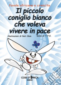 Il piccolo coniglio bianco che voleva vivere in pace libro di T.p.k.