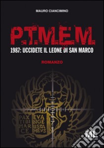 P.T.M.E.M.. 1987: uccidete il leone di San Marco libro di Ciancimino Mauro