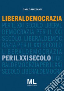 Liberaldemocrazia per il XXI Secolo libro di Mazzanti Carlo