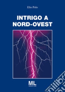 Intrigo a Nord Ovest libro di Polo Elio