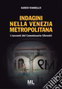 I racconti del commissario Silvestri. Indagini nella Venezia metropolitana. Con app libro di Vianello Guido