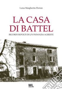 La casa di Battel libro di Florian Luisa Margherita