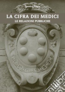 La cifra dei Medici. Le relazioni pubbliche libro di Siggia Sandro