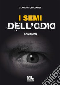 I semi dell'odio. Ediz. speciale libro di Giacomel Claudio