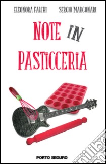 Note in pasticceria libro di Falchi Eleonora; Margonari Sergio