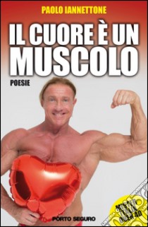 Il cuore è un muscolo libro di Iannettone Paolo