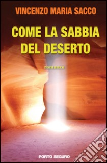 Come la sabbia del deserto libro di Sacco Vincenzo Maria