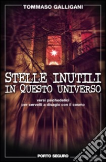 Stelle inutili in questo universo. Versi psichedelici per cervelli a disagio con il cosmo libro di Galligani Tommaso