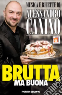 Brutta ma buona. Musica e ricette libro di Canino Alessandro