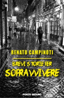 Brevi storie per sopravvivere libro di Campinoti Renato