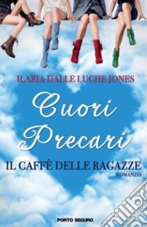 Cuori precari. Il caffè delle ragazze libro di Dalle Luche Jones Ilaria