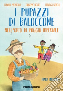 I pupazzi di Baloccone nell'orto di Poggio Imperiale. Ediz. illustrata libro di Riccio Giuseppe; Serchi Rebecca; Mondavi Aurora