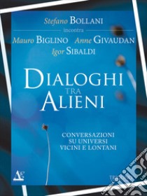 Dialogo tra alieni. Conversazioni su universi vicini e lontani libro di Bollani Stefano; Biglino Mauro; Givaudan Anne