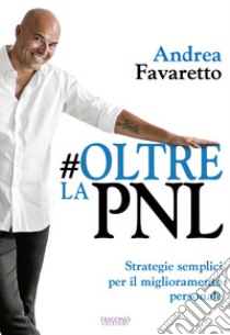 #Oltre la PNL. Strategie semplici per il miglioramento personale libro di Favaretto Andrea
