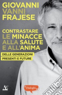 Contrastare le minacce alla salute e all'anima. Delle generazioni presenti e future libro di Frajese Giovanni Vanni; Geminiani Riccardo