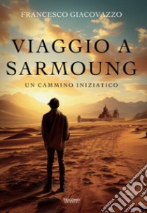 Viaggio a Sarmoung. Un cammino iniziatico libro di Giacovazzo Francesco