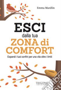 Esci dalla tua zona di comfort. Espandi i tuoi confini per una vita oltre i limiti libro di Mardlin Emma