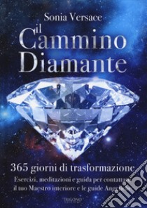 Il cammino diamante. 365 giorni di trasformazione. Esercizi, meditazioni e guida per contattare il tuo maestro interiore e le guide angeliche libro di Versace Sonia