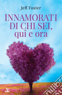 Innamorati di chi sei, qui e ora libro di Foster Jeff