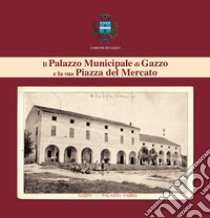 Il Palazzo Municipale di Gazzo e la sua Piazza del Mercato libro di Golin Alberto; Comune di Gazzo (PD) (cur.)