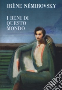 I beni di questo mondo libro di Némirovsky Irène