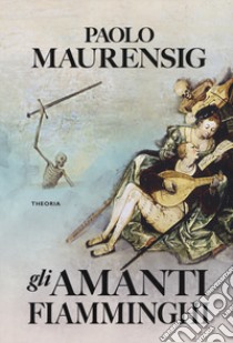 Gli amanti fiamminghi libro di Maurensig Paolo