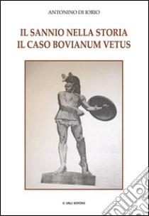 Il Sannio nella storia. Il caso bovianum vetus libro di Di Iorio Antonino