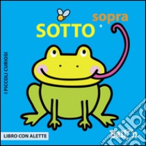 Sotto e sopra. I piccoli curiosi. Ediz. illustrata libro