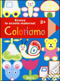 Coloriamo 2+. Evviva la scuola materna! Ediz. illustrata libro