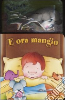 E ora mangio. Ediz. illustrata libro