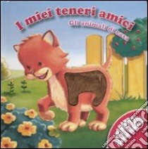 Gli animali di casa. I miei teneri amici. Ediz. illustrata libro