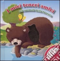 Gli animali della foresta. I miei teneri animali. Ediz. illustrata libro