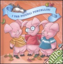 I tre piccoli porcellini. Ediz. illustrata libro