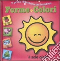 Forme e colori. Il primo dizionario del bambino. Ediz. illustrata libro