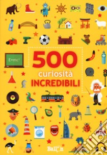 500 curiosità incredibili libro di Martens Saskia