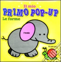 Le forme. Il mio primo pop-up. Ediz. illustrata libro