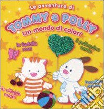 Un mondo di colori. Le avventure di Tommy e Polly. Ediz. illustrata libro