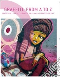 Graffiti. From A to Z. Ediz. italiana, spagnola, portoghese e inglese libro