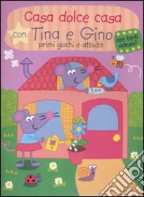 Casa dolce casa con Tina e Gino. Primi giochi e attività. Con stickers. Ediz. illustrata libro