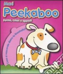 Forme colori e opposti. Maxi Peekaboo. Ediz. illustrata libro