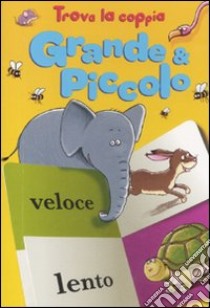 Grande & piccolo. Trova la coppia. Ediz. illustrata libro