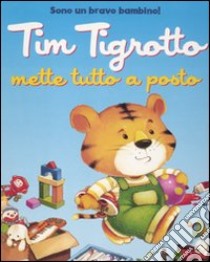 Tim tigrotto mette tutto a posto. Ediz. illustrata libro