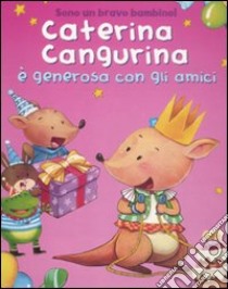 Caterina cangurina è generosa con gli amici. Ediz. illustrata libro